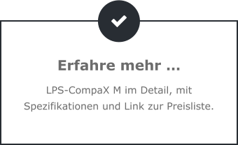 Erfahre mehr … LPS-CompaX M im Detail, mit Spezifikationen und Link zur Preisliste.