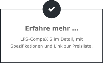 Erfahre mehr … LPS-CompaX S im Detail, mit Spezifikationen und Link zur Preisliste.
