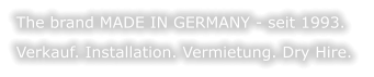 The brand MADE IN GERMANY - seit 1993.  Verkauf. Installation. Vermietung. Dry Hire.